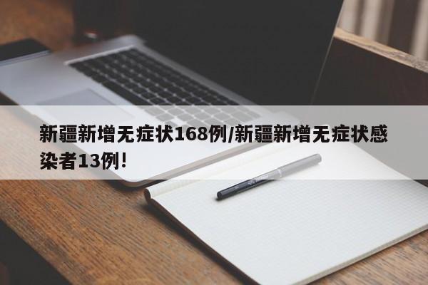 新疆新增无症状168例/新疆新增无症状感染者13例!