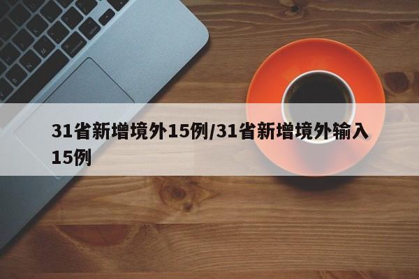 31省新增境外15例/31省新增境外输入15例