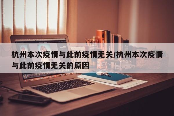 杭州本次疫情与此前疫情无关/杭州本次疫情与此前疫情无关的原因